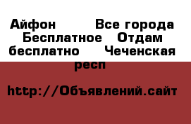 Айфон 6  s - Все города Бесплатное » Отдам бесплатно   . Чеченская респ.